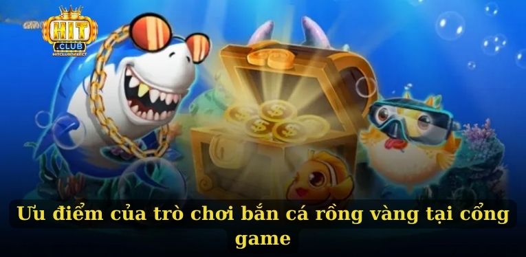 Bắn cá rồng vàng - Trò chơi săn cá đỉnh cao trong năm 2025 2 Ưu điểm của trò chơi bắn cá rồng vàng tại cổng game