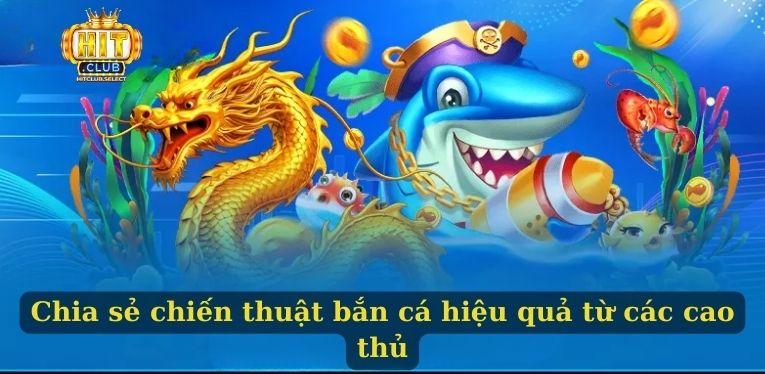 Bắn cá rồng vàng - Trò chơi săn cá đỉnh cao trong năm 2025 3 Chia sẻ chiến thuật bắn cá hiệu quả từ các cao thủ