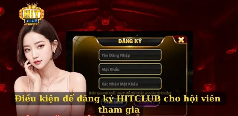 Hitclub – Điểm Đến Giải Trí Trực Tuyến Hàng Đầu Năm 2025 8 Điều kiện để đăng ký HITCLUB cho hội viên tham gia